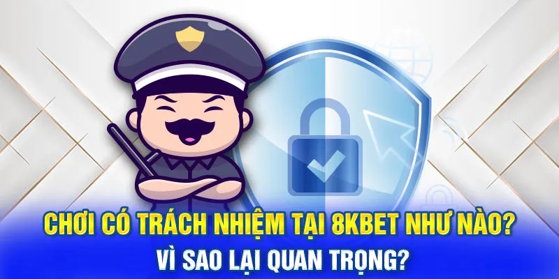 Lý do nên biết về trách nhiệm cờ bạc 8kbet